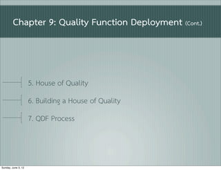 Chapter 9: Quality Function Deployment (Cont.)



                     5. House of Quality
                     6. Building a House of Quality
                     7. QDF Process



Sunday, June 3, 12
 