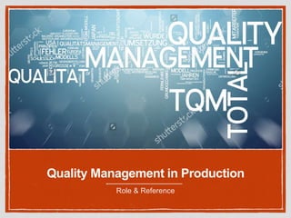 Quality Management in Production
Role & Reference
 