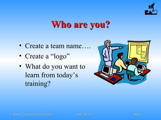 © Robere & Associates (Thailand) Ltd.© Robere & Associates (Thailand) Ltd. TQM-E-REV.1TQM-E-REV.1 SlideSlide 33
Who are you?Who are you?
• Create a team name….
• Create a “logo”
• What do you want to
learn from today’s
training?
 