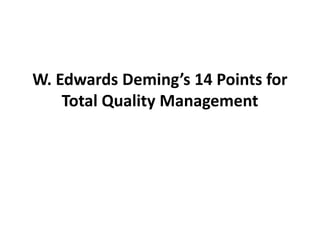 W. Edwards Deming’s 14 Points for
Total Quality Management
 