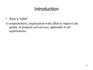 Introduction What is TQM? A comprehensive, organization-wide effort to improve the quality of products and services, applicable to  all  organizations. 