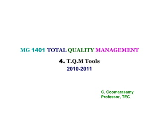 MG 1401 TOTAL QUALITY MANAGEMENT

          4. T.Q.M Tools
             2010-2011



                           C. Coomarasamy
                           Professor, TEC
 