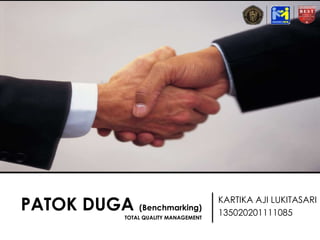 PATOK DUGA (Benchmarking)
TOTAL QUALITY MANAGEMENT
KARTIKA AJI LUKITASARI
135020201111085
 