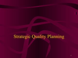 Strategic Quality Planning


                             1
 