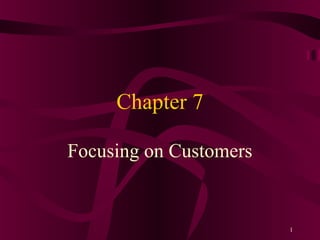 Chapter 7

Focusing on Customers


                        1
 