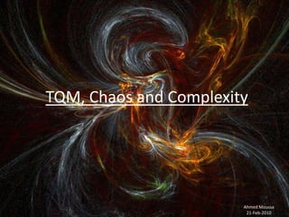 TQM, Chaos and Complexity Ahmed Moussa 21-Feb-2010 