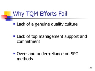 Why TQM Efforts Fail Lack of a genuine quality culture Lack of top management support and commitment Over- and under-reliance on SPC methods 