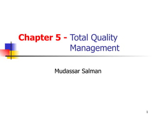 Chapter 5   -  Total Quality   Management Mudassar Salman 
