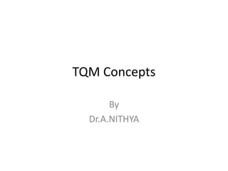 TQM Concepts
By
Dr.A.NITHYA
 