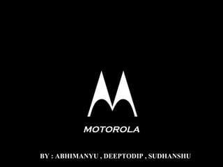QUEST FOR QUALITY AT




           MOTOROLA

 BY : ABHIMANYU , DEEPTODIP , SUDHANSHU
 