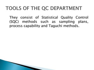 They consist of Statistical Quality Control
(SQC) methods such as sampling plans,
process capability and Taguchi methods.

 