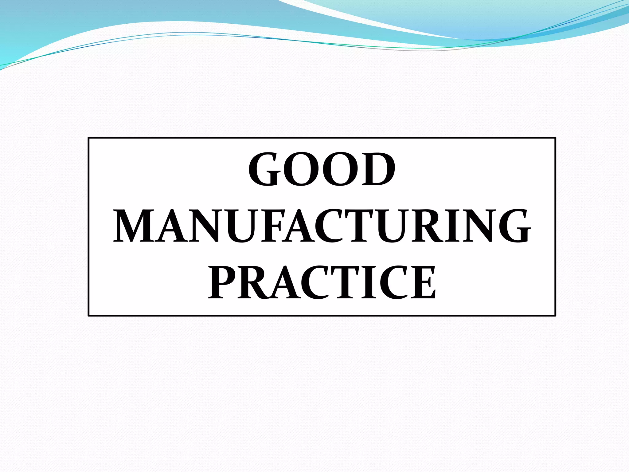 GOOD
MANUFACTURING
PRACTICE
 