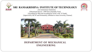 SRI RAMAKRISHNA INSTITUTE OF TECHNOLOGY
[An Autonomous Institution]
[Educational Service : SNR Sons Charitable Trust]
[Accredited by NBA and Accredited by NAAC with ‘A’ Grade]
[Approved by AICTE and Permanently Affiliated to Anna University, Chennai]
DEPARTMENT OF MECHANICAL
ENGINEERING
 