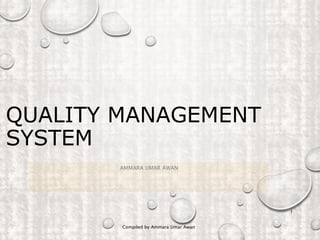 QUALITY MANAGEMENT
SYSTEM
AMMARA UMAR AWAN
Compiled by Ammara Umar Awan
1
 