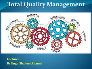 Total Quality Management
Lecture: 1
By Engr. Shakeel Ahamd
 