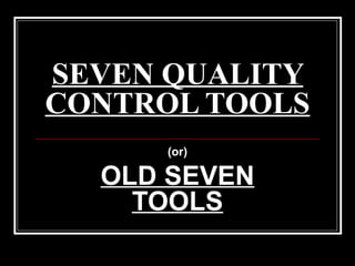 SEVEN QUALITY CONTROL TOOLS (or) OLD SEVEN TOOLS 