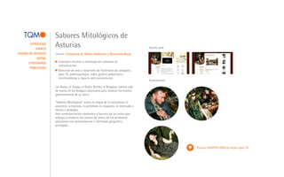 Sabores Mitológicos de
        ESTRATEGIA
            MARCA
                     Asturias                                                            Diseño web
DISEÑO DE INTERFAZ   Cliente: Consejería de Medio Ambiente y Desarrollo Rural
            XHTML
       CONTENIDOS      Concepto creativo y estrategia de campaña de
                       comunicación.
        PUBLICIDAD
                       Dirección de arte y desarrollo de materiales de campaña:
                       Spot TV, publireportajes, radio, gráfica publicitaria,
                       merchandising y espacio web promocional.
                                                                                         Ilustraciones

                     Las Xanas, el Trasgu, el Diañu Burlón, el Busgosu, cobran vida
                     de nuevo en los bosques asturianos para mostrar los tesoros
                     gastronómicos de su tierra.

                     "Sabores Mitológicos" evoca la magia de la naturaleza, lo
                     ancestral, la leyenda, lo prohibido, lo exquisito, lo reservado a
                     héroes y deidades.
                     Una reinterpretación romántica y barroca de los mitos que
                     subraya y enaltece los valores de marca de los productos
                     asturianos con denominación e identidad geográfica
                     protegida.




                                                                                                         Premio ADAPPA 2009 al mejor spot TV
 