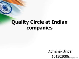 Quality Circle at Indian 
companies 
Abhishek Jindal 
101303006 
 