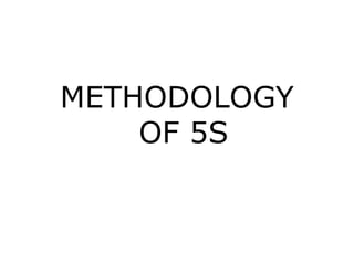 METHODOLOGY
OF 5S
 