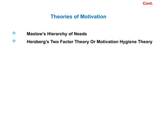  Maslow’s Hierarchy of Needs
 Herzberg’s Two Factor Theory Or Motivation Hygiene Theory
Cont.
Theories of Motivation
 