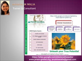 Trainer & Consultant




                https://sites.google.com/site/anubhawalia/
              www.prism-global.org, anubhawalia@gmail.com
 
