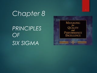Chapter 8
PRINCIPLES
OF
SIX SIGMA
1
 