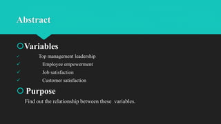 Abstract
Variables
 Top management leadership
 Employee empowerment
 Job satisfaction
 Customer satisfaction
 Purpose
Find out the relationship between these variables.
 