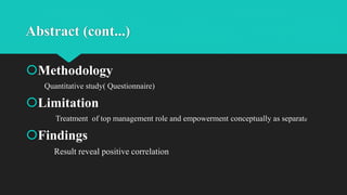 Abstract (cont...)
Methodology
Quantitative study( Questionnaire)
Limitation
Treatment of top management role and empowerment conceptually as separate
Findings
Result reveal positive correlation
 