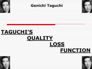 Genichi Taguchi




TAGUCHI’S
       QUALITY
             LOSS
                FUNCTION
 