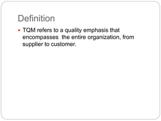 Definition
TQM refers to a quality emphasis that
encompasses the entire organization, from
supplier to customer.