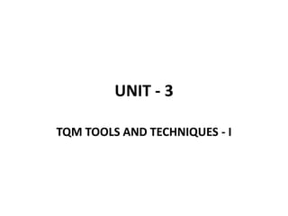 UNIT - 3
TQM TOOLS AND TECHNIQUES - I
 