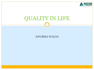 ANUBHA WALIA QUALITY IN LIFE 