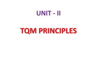 TQM PRINCIPLES
UNIT - II
 
