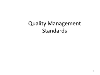 1
Quality Management
Standards
 