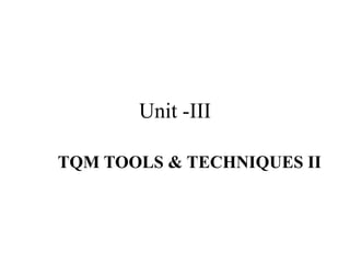 Unit -III
TQM TOOLS & TECHNIQUES II
 