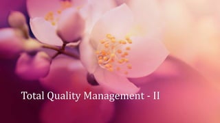 Total Quality Management - II
 