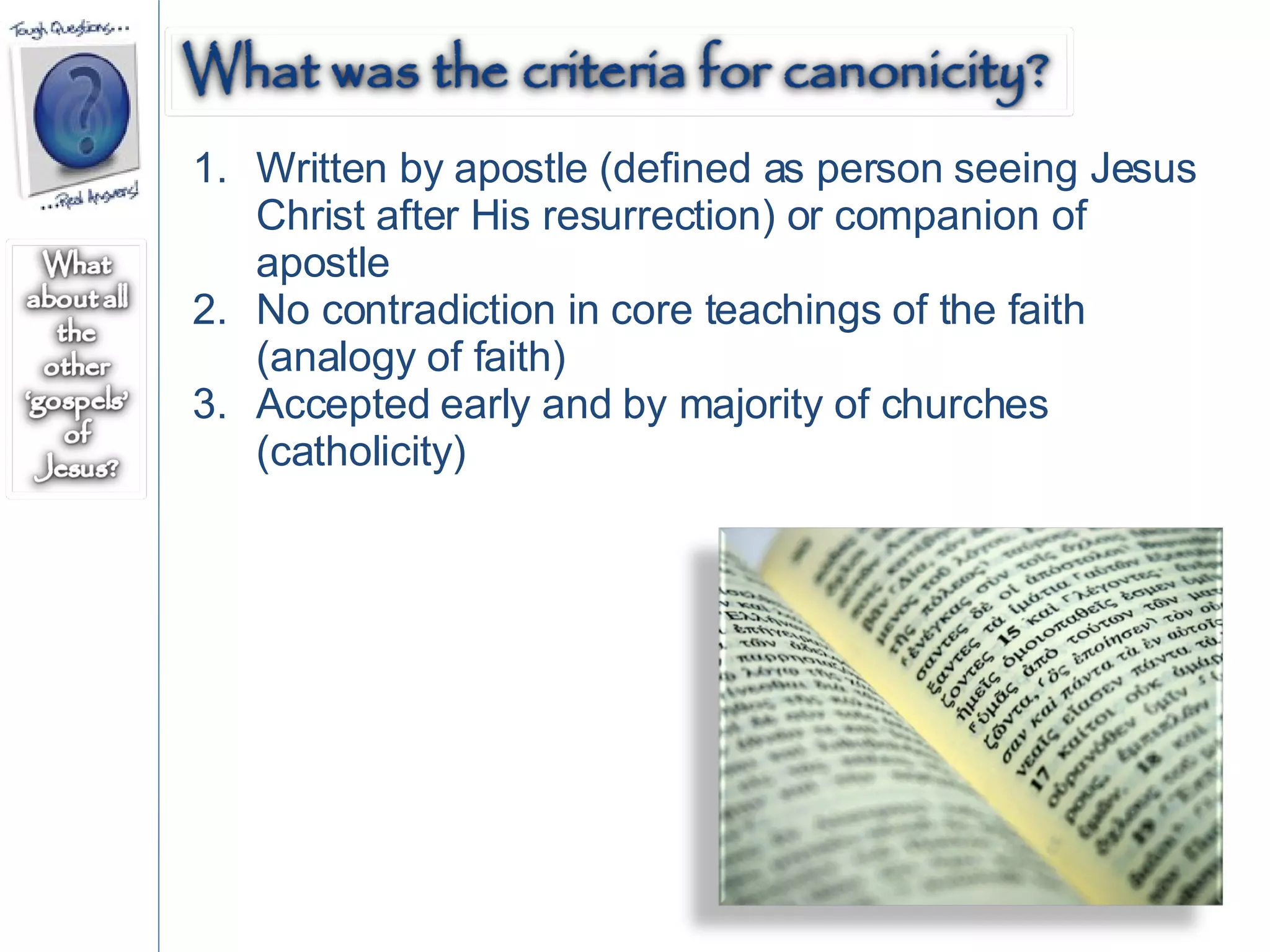 Written by apostle (defined as person seeing Jesus Christ after His resurrection) or companion of apostle No contradiction in core teachings of the faith (analogy of faith) Accepted early and by majority of churches (catholicity)  