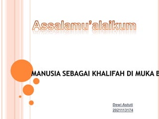 Dewi Astuti
2021113174
MANUSIA SEBAGAI KHALIFAH DI MUKA B
 