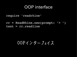 OOP interface
require 'readrhine'

rr = ReadRhine.new(prompt: '> ')
text = rr.readline




     OOPインターフェイス
 