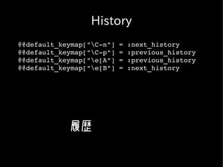 History
@@default_keymap["C­n"] = :next_history
@@default_keymap["C­p"] = :previous_history
@@default_keymap["e[A"] = :previous_history
@@default_keymap["e[B"] = :next_history




            履歴
 