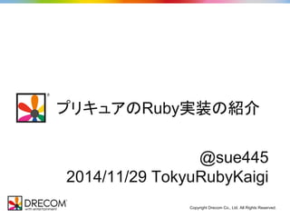 プリキュアのRuby実装の紹介 
@sue445 
2014/11/29 TokyuRubyKaigi 
Copyright Drecom Co., Ltd. All Rights Reserved. 
 