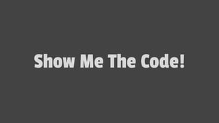 Show Me The Code!
 
