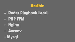 Ansible
- Rodar Playbook Local
- PHP FPM
- Nginx
- Avconv
- Mysql
 