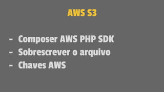AWS S3
- Composer AWS PHP SDK
- Sobrescrever o arquivo
- Chaves AWS
 