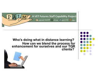 Who’s doing what in distance learning?  How can we blend the process for enhancement for ourselves and our TQR clients?   