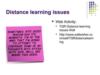 Distance learning issues
 Web Activity:
 TQR Distance learning
Issues Wall
 http://www.wallwisher.co
m/wall/TQRdistancelearn
ing
 