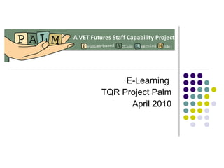 E-Learning
TQR Project Palm
April 2010
 