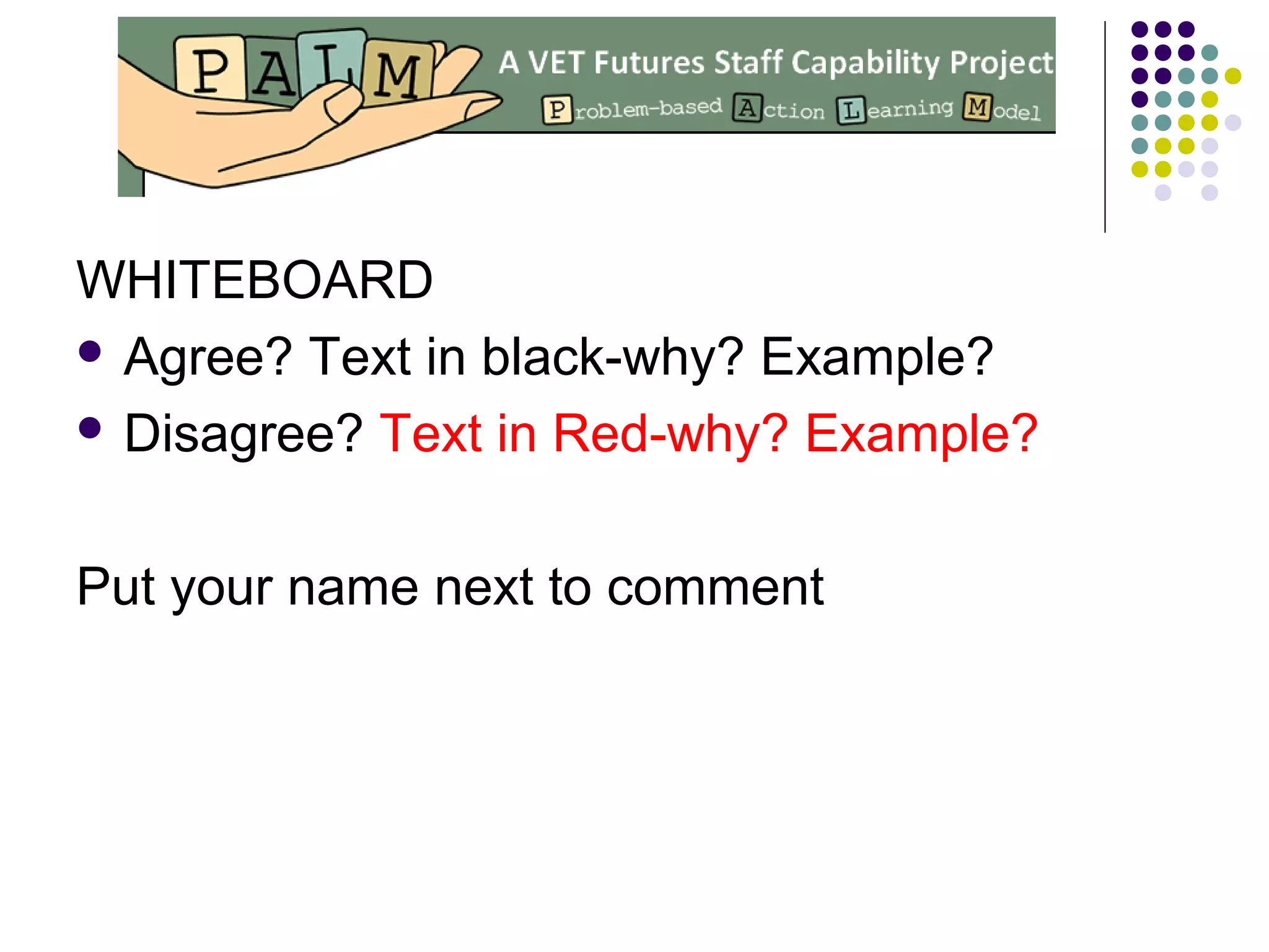 WHITEBOARD
 Agree? Text in black-why? Example?
 Disagree? Text in Red-why? Example?
Put your name next to comment
 