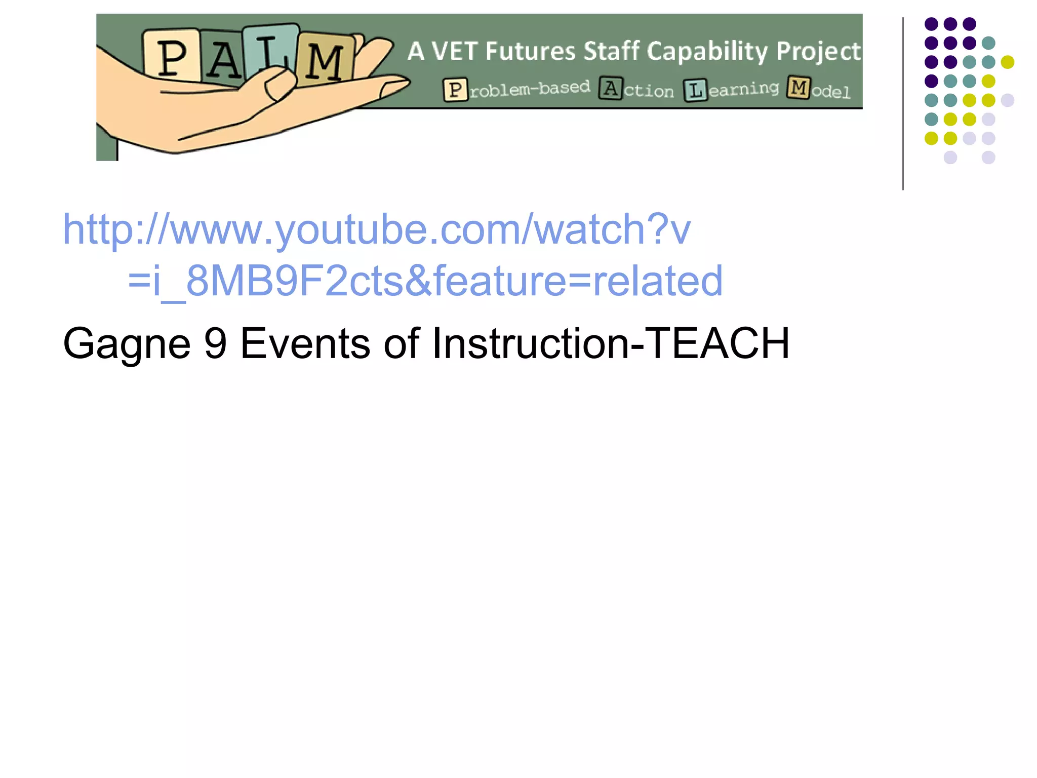 http://www.youtube.com/watch?v
=i_8MB9F2cts&feature=related
Gagne 9 Events of Instruction-TEACH
 