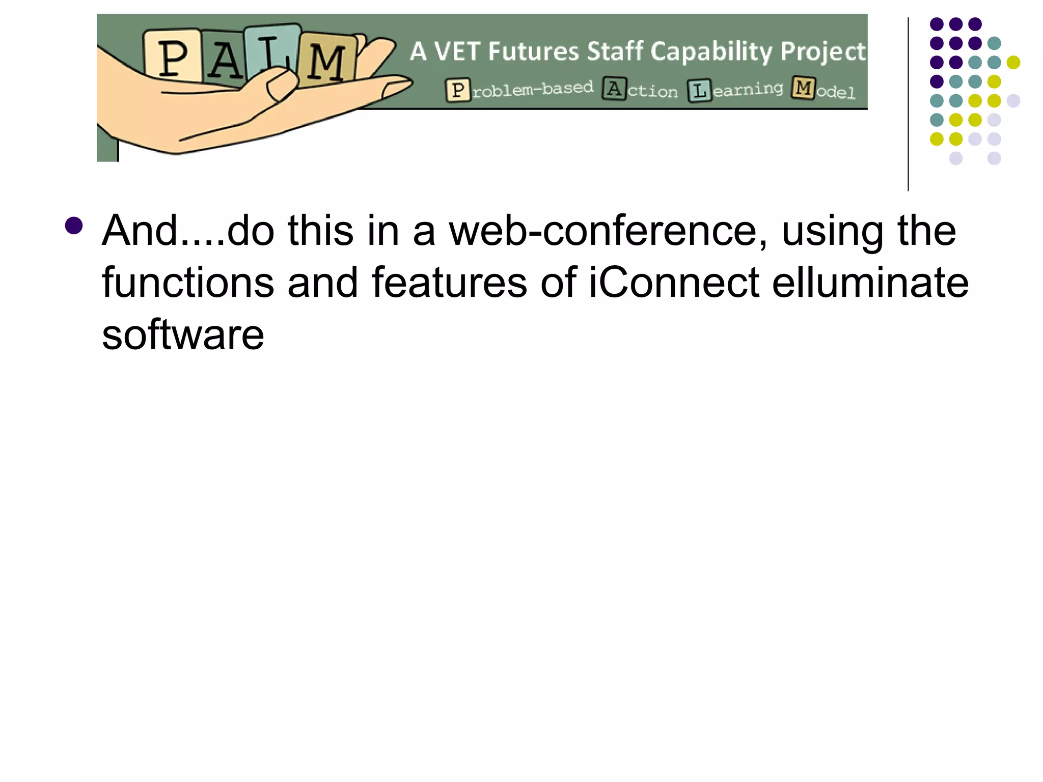  And....do this in a web-conference, using the
functions and features of iConnect elluminate
software
 